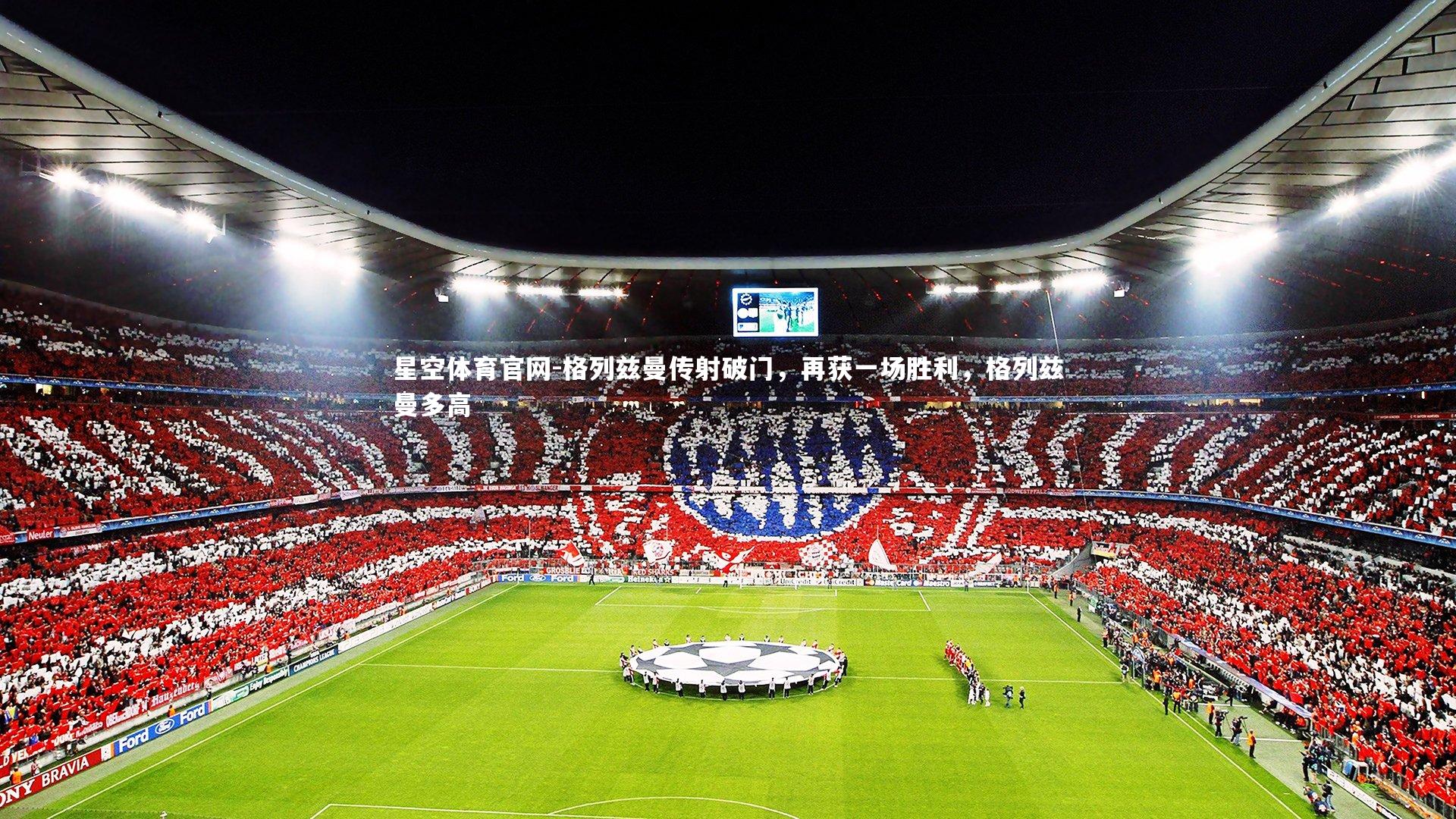 星空体育官网-格列兹曼传射破门，再获一场胜利，格列兹曼多高