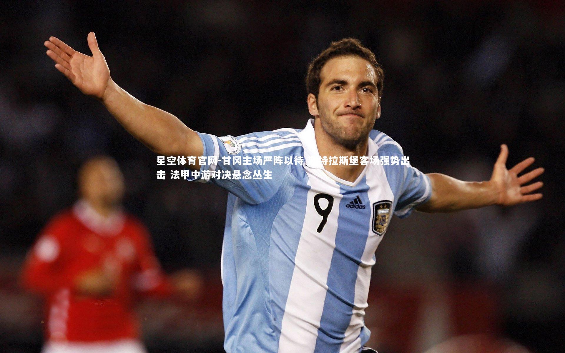 甘冈主场严阵以待 斯特拉斯堡客场强势出击 法甲中游对决悬念丛生