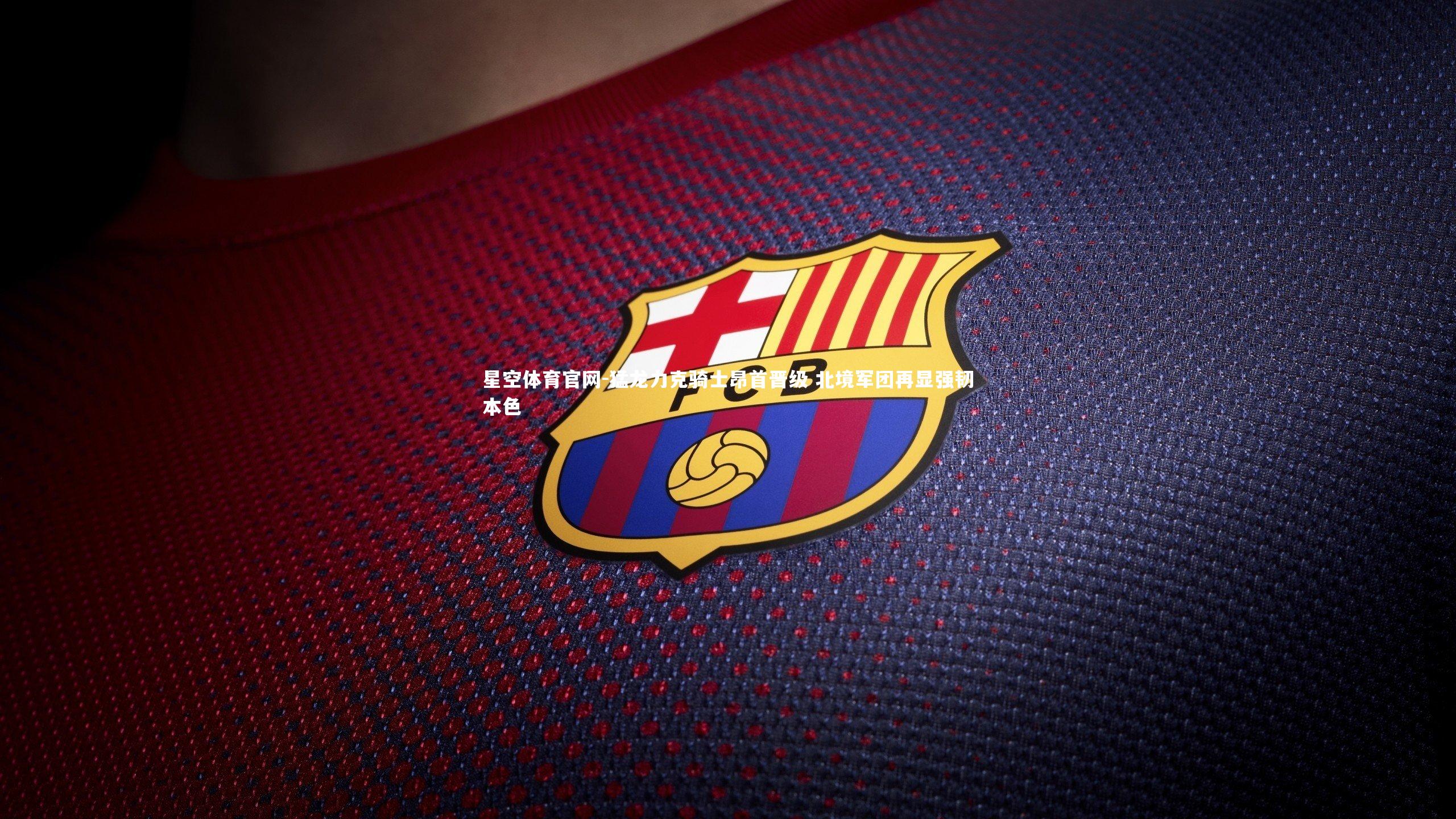 猛龙力克骑士昂首晋级 北境军团再显强韧本色