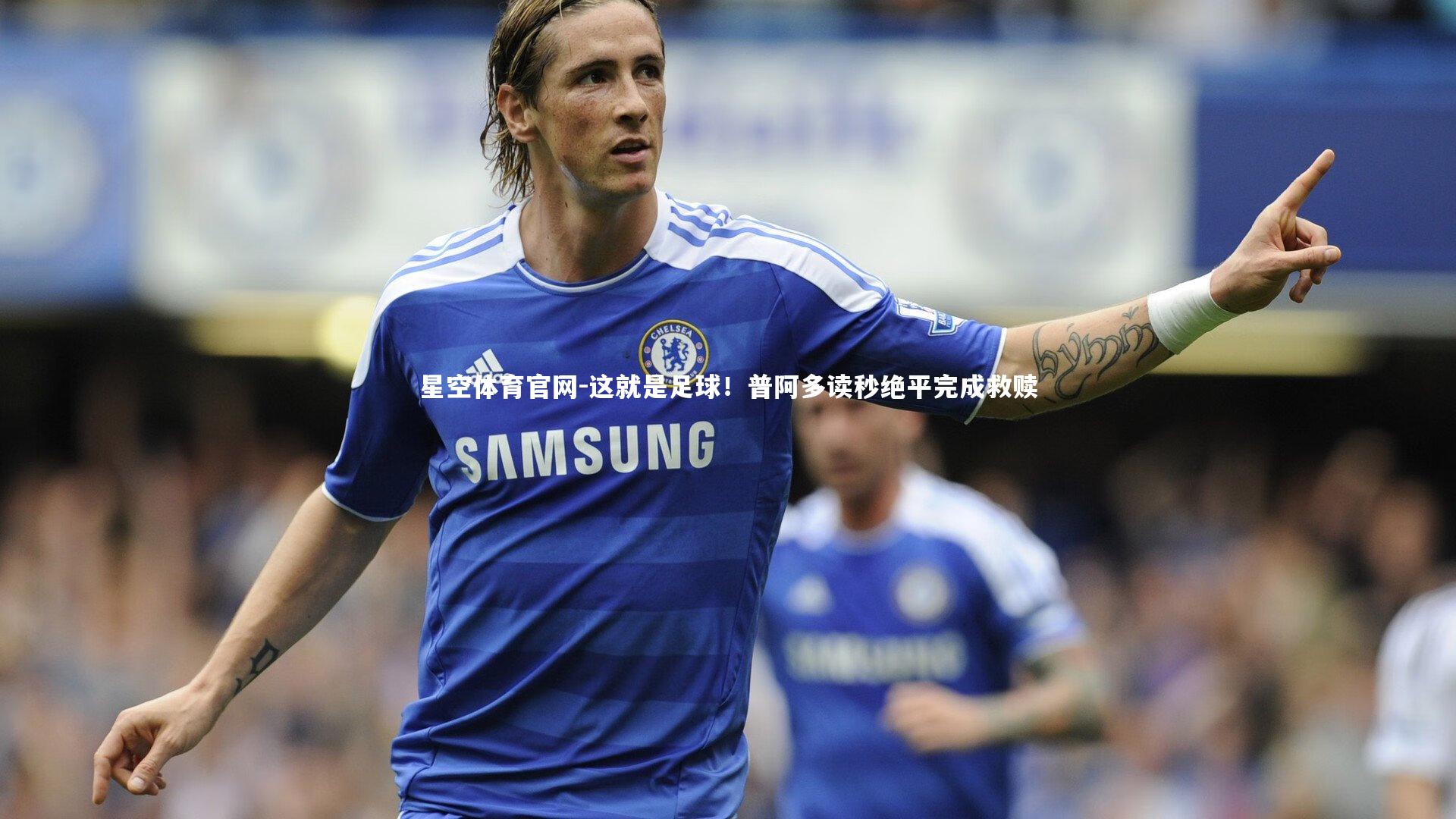 这就是足球!普阿多读秒绝平完成救赎