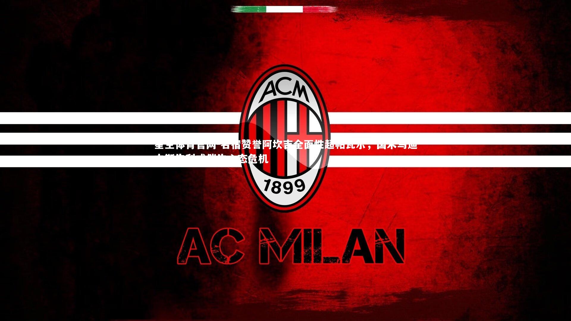 名宿赞誉阿坎吉全面性超帕瓦尔，国米乌迪内斯失利或催生心态危机