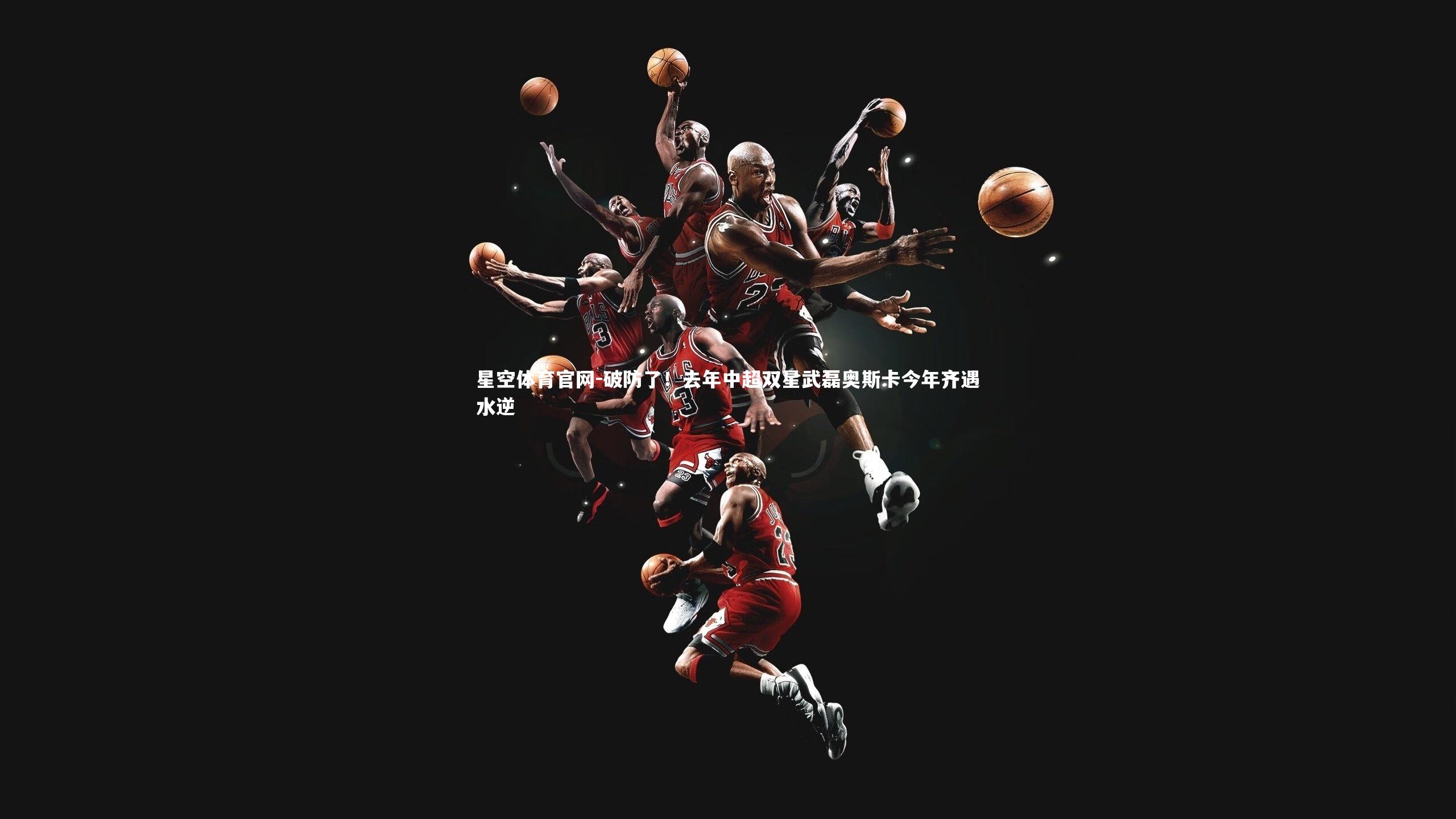 破防了！去年中超双星武磊奥斯卡今年齐遇水逆