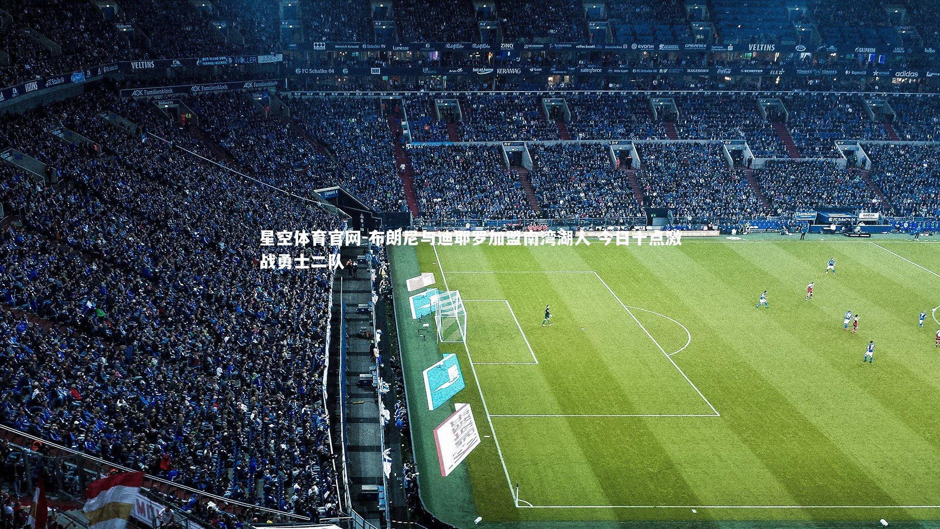 布朗尼与迪耶罗加盟南湾湖人 今日十点激战勇士二队