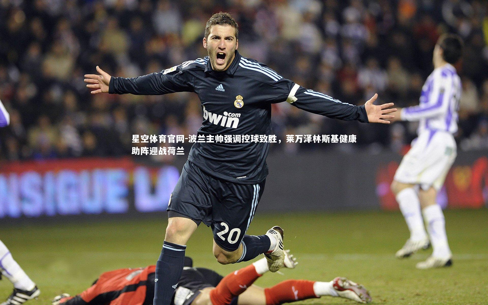 波兰主帅强调控球致胜,莱万泽林斯基健康助阵迎战荷兰